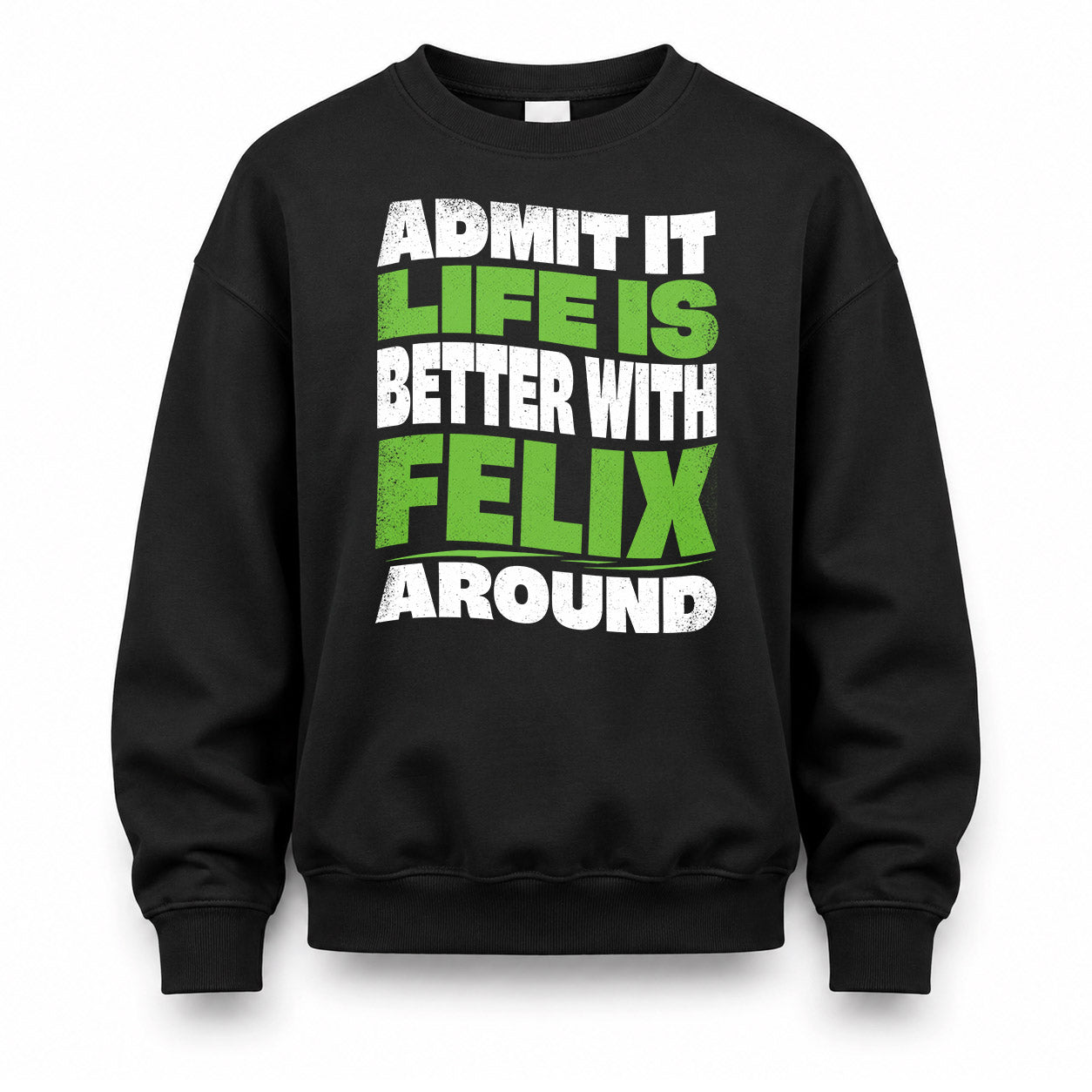 FELIX HP99-K4-189 – Personalized Funny Quote Apparel “Admit It, Life Is Better With NAME Around”