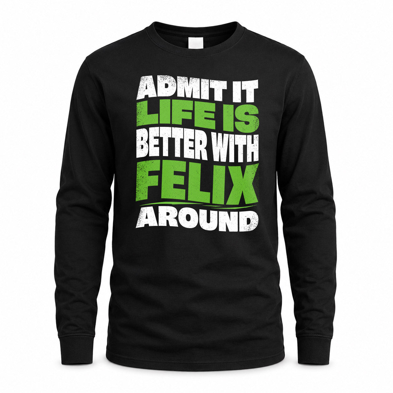 FELIX HP99-K4-189 – Personalized Funny Quote Apparel “Admit It, Life Is Better With NAME Around”