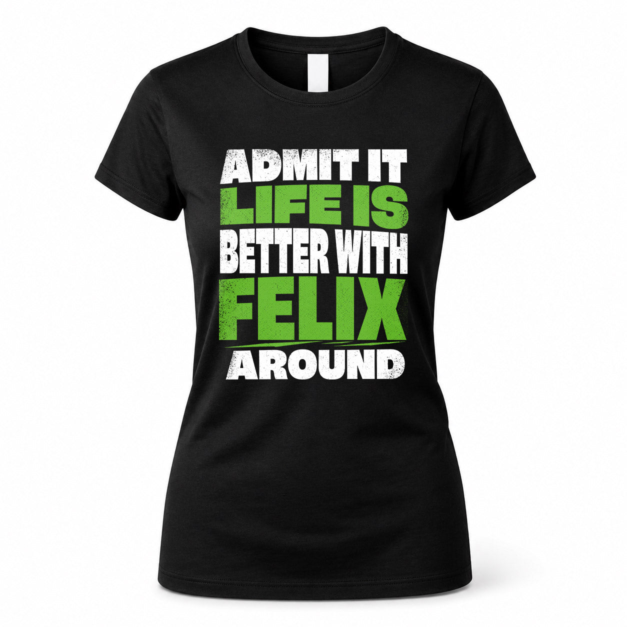 FELIX HP68-K4-189 – Personalized Funny Quote Apparel “Admit It, Life Is Better With NAME Around”