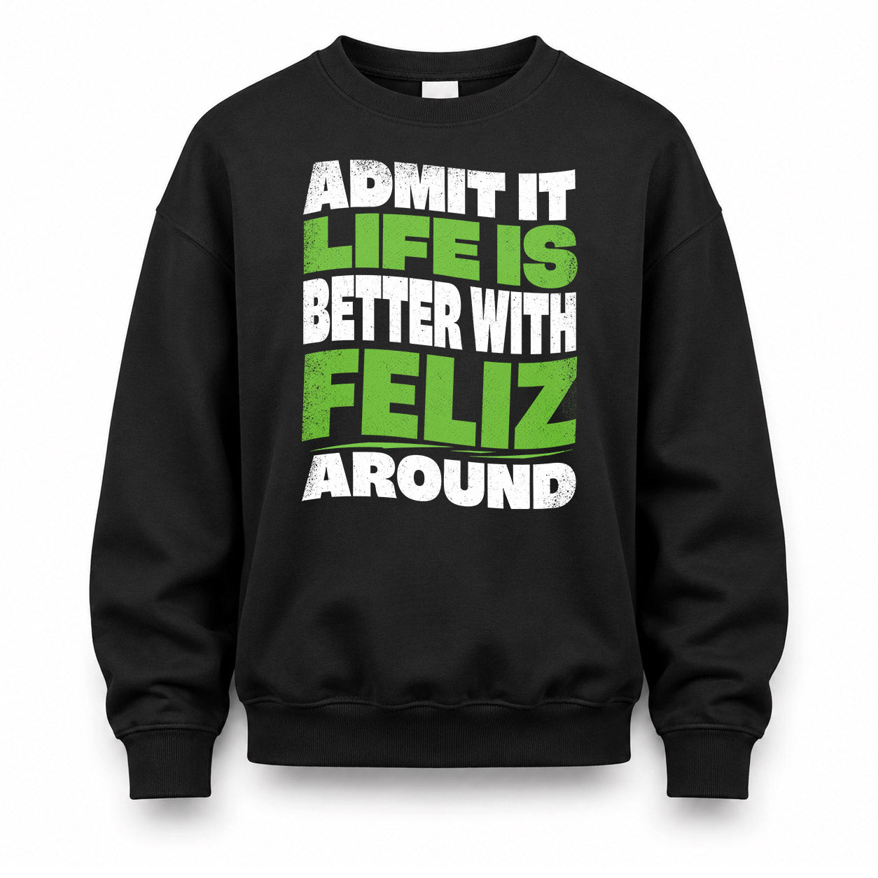 FELIZ HP99-K4-189 – Personalized Funny Quote Apparel “Admit It, Life Is Better With NAME Around”