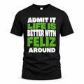 FELIZ HP68-K4-189 – Personalized Funny Quote Apparel “Admit It, Life Is Better With NAME Around”