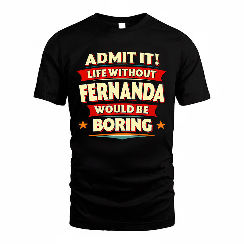FERNANDA  PH88-K2-106–Personalized Funny Quote Apparel “Life Without NAME Would Be Boring”