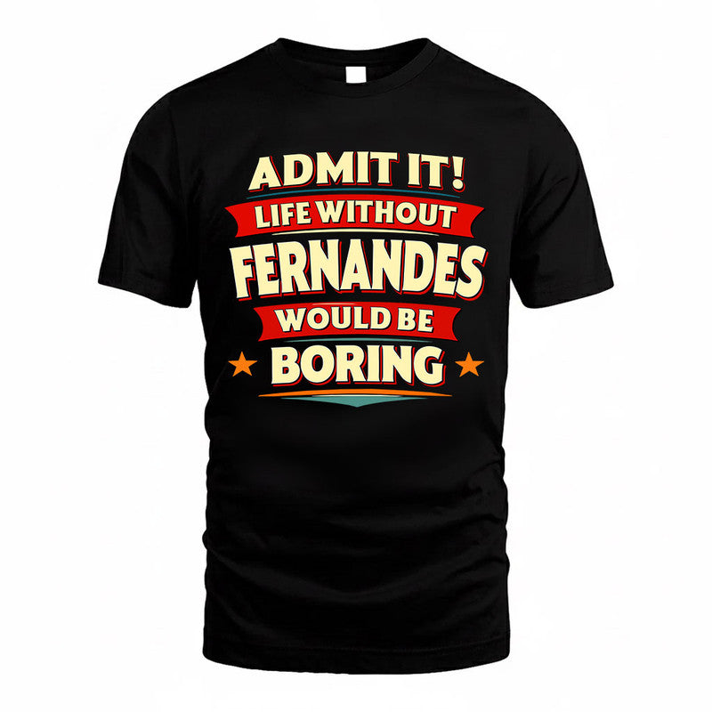 FERNANDES  PH88-K2-106–Personalized Funny Quote Apparel “Life Without NAME Would Be Boring”