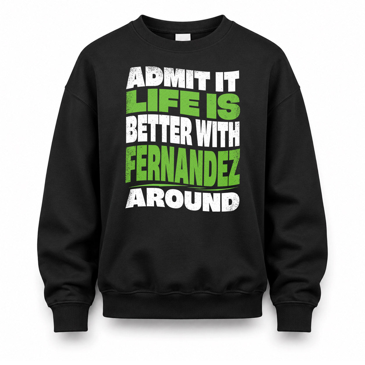 FERNANDEZ HP99-K4-189 – Personalized Funny Quote Apparel “Admit It, Life Is Better With NAME Around”
