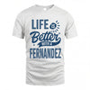 FERNANDEZ HH88-K2–Personalized Name Quote T-Shirt Life Is Better With Unisex Gift