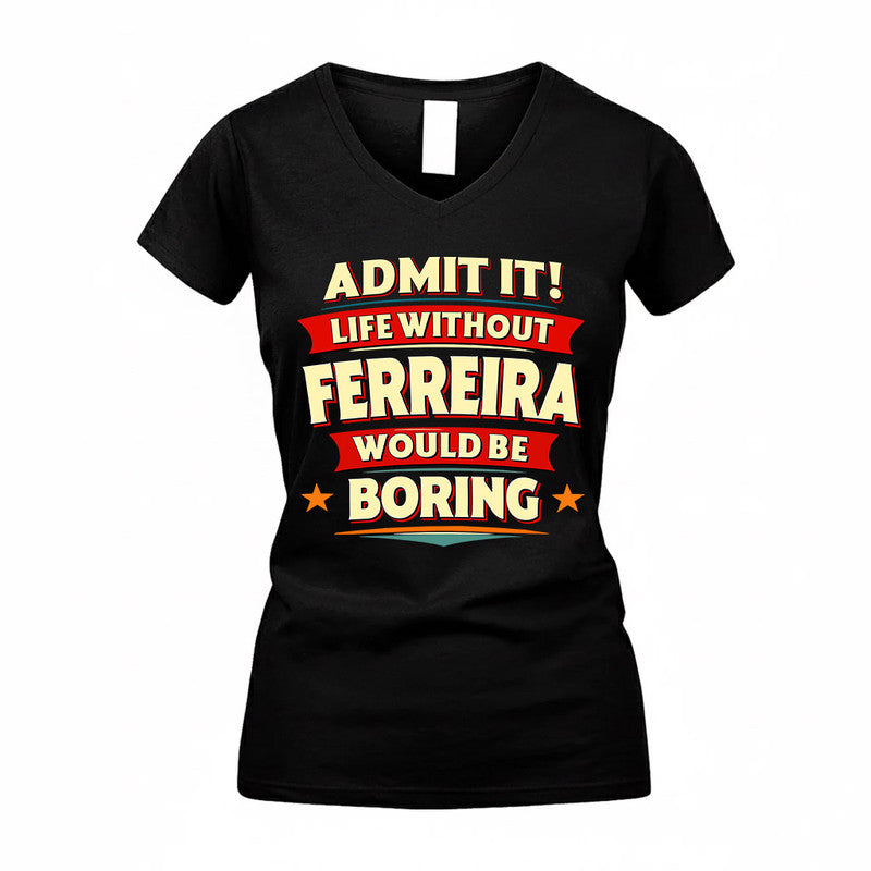 FERREIRA  PH88-K2-106–Personalized Funny Quote Apparel “Life Without NAME Would Be Boring”
