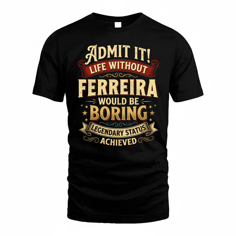 FERREIRA TP65-K5-268–Personalized Funny Quote Apparel “Life Without NAME Would Be Boring”