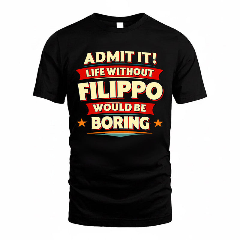 FILIPPO  PH88-K2-106–Personalized Funny Quote Apparel “Life Without NAME Would Be Boring”