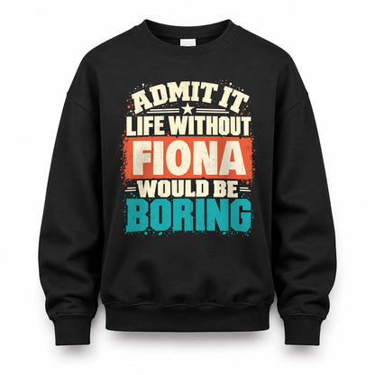 FIONA P02-TH11-226 – Personalized Admit It Life Without [Name] Would Be Boring T-Shirt – Custom Name Funny Gift