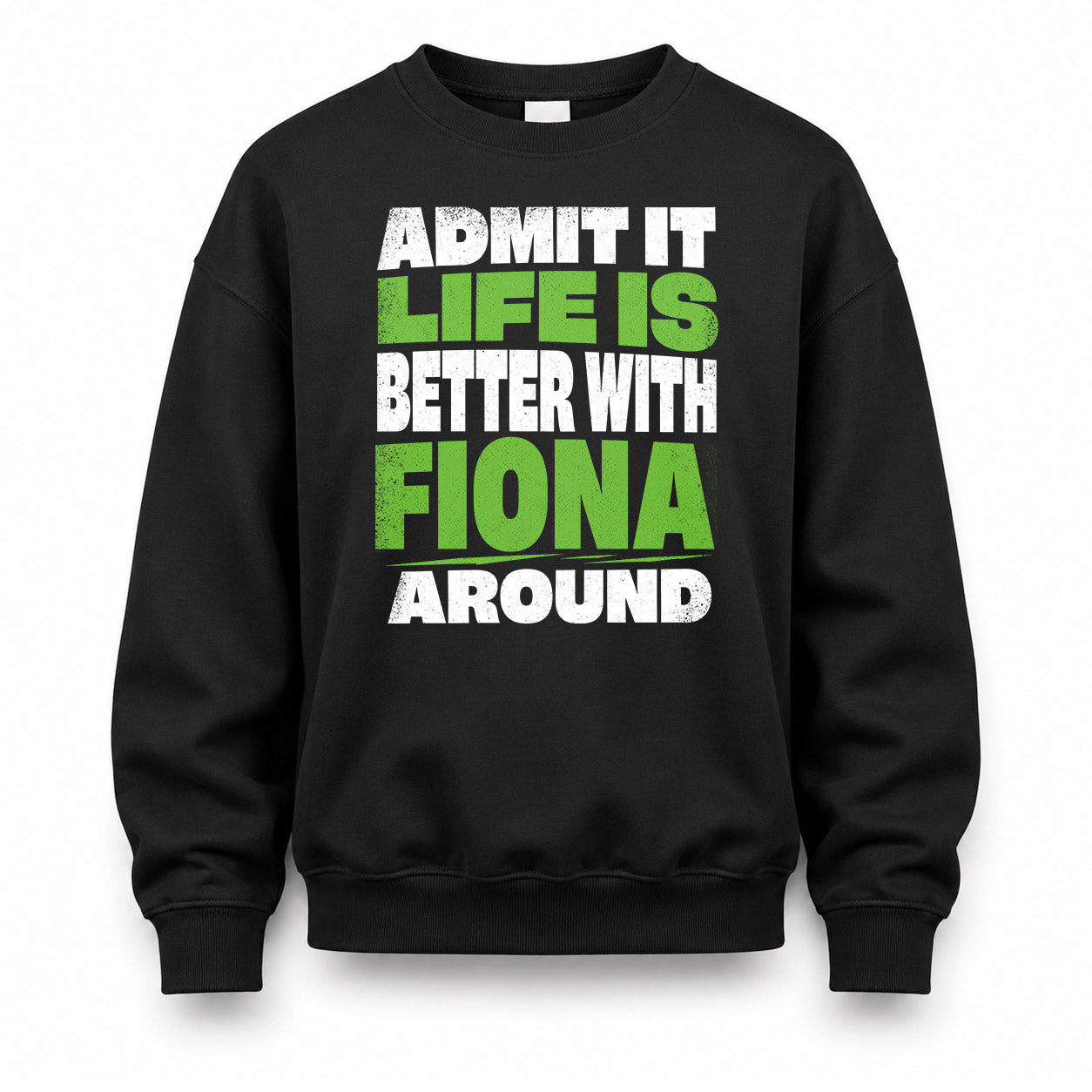 FIONA HP68-K4-189 – Personalized Funny Quote Apparel “Admit It, Life Is Better With NAME Around”