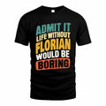 FLORIAN TP88-K4-229–Personalized Funny Quote Apparel “Life Without NAME Would Be Boring”