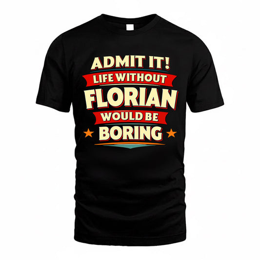 FLORIAN  PH88-K2-106–Personalized Funny Quote Apparel “Life Without NAME Would Be Boring”