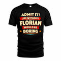 FLORIAN  PH88-K2-106–Personalized Funny Quote Apparel “Life Without NAME Would Be Boring”