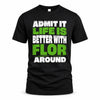FLOR HP68-K4-189 – Personalized Funny Quote Apparel “Admit It, Life Is Better With NAME Around”