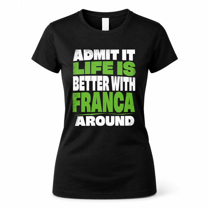 FRANCA HP68-K4-189 – Personalized Funny Quote Apparel “Admit It, Life Is Better With NAME Around”