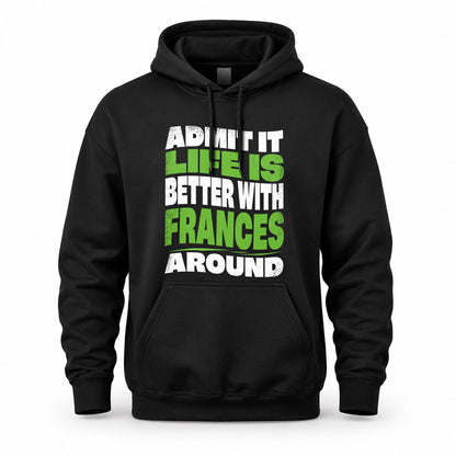 FRANCES HP99-K4-189 – Personalized Funny Quote Apparel “Admit It, Life Is Better With NAME Around”