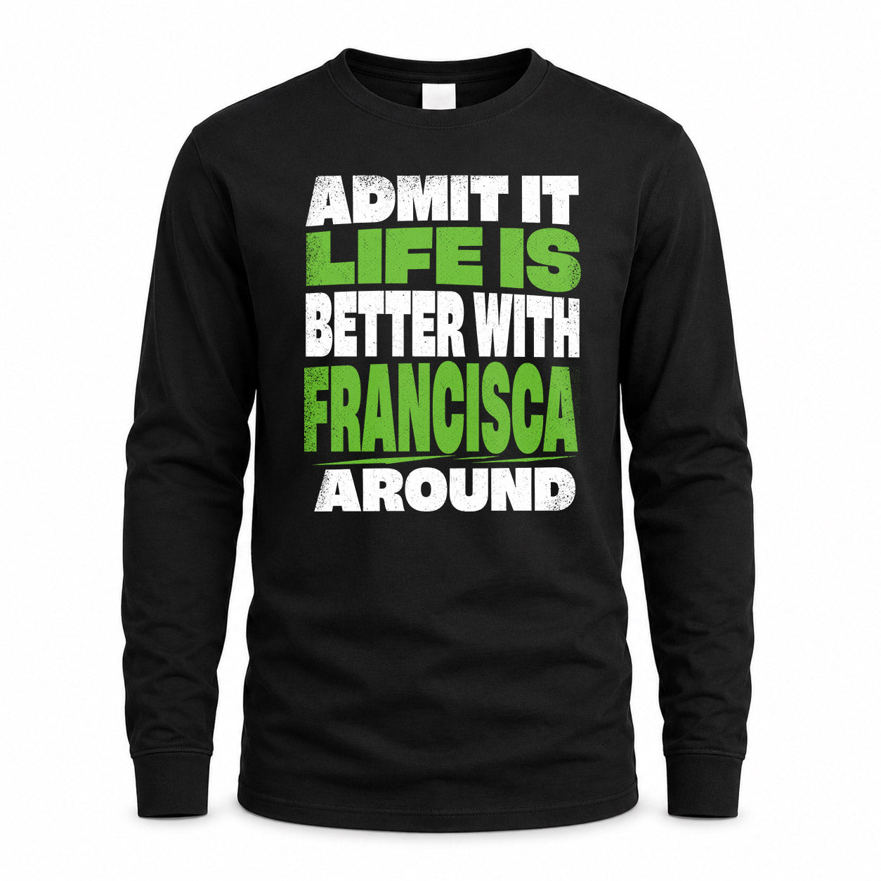 FRANCISCA HP68-K4-189 – Personalized Funny Quote Apparel “Admit It, Life Is Better With NAME Around”