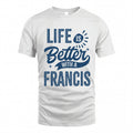 FRANCIS HH88-K2–Personalized Name Quote T-Shirt Life Is Better With Unisex Gift