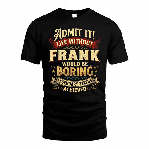 FRANK TP65-K5-268–Personalized Funny Quote Apparel “Life Without NAME Would Be Boring”