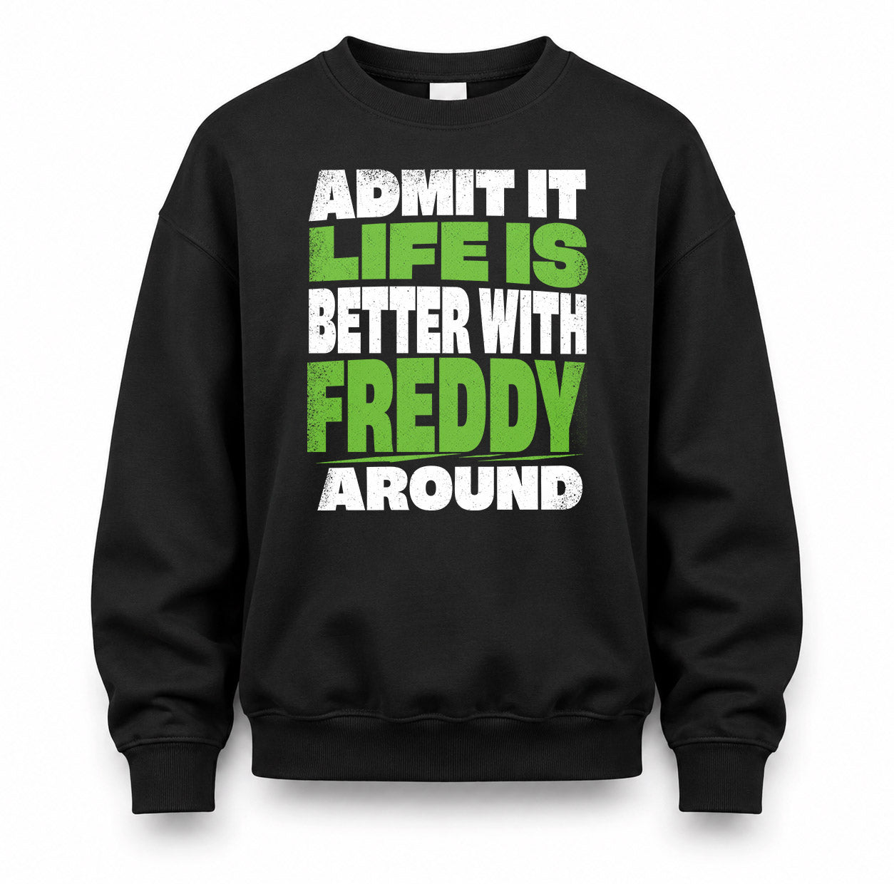 FREDDY HP68-K4-189 – Personalized Funny Quote Apparel “Admit It, Life Is Better With NAME Around”