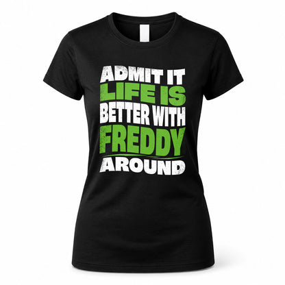 FREDDY HP99-K4-189 – Personalized Funny Quote Apparel “Admit It, Life Is Better With NAME Around”