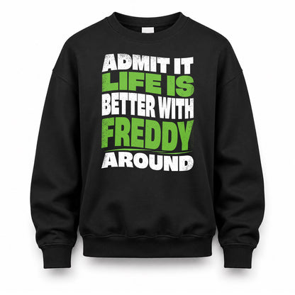 FREDDY HP99-K4-189 – Personalized Funny Quote Apparel “Admit It, Life Is Better With NAME Around”
