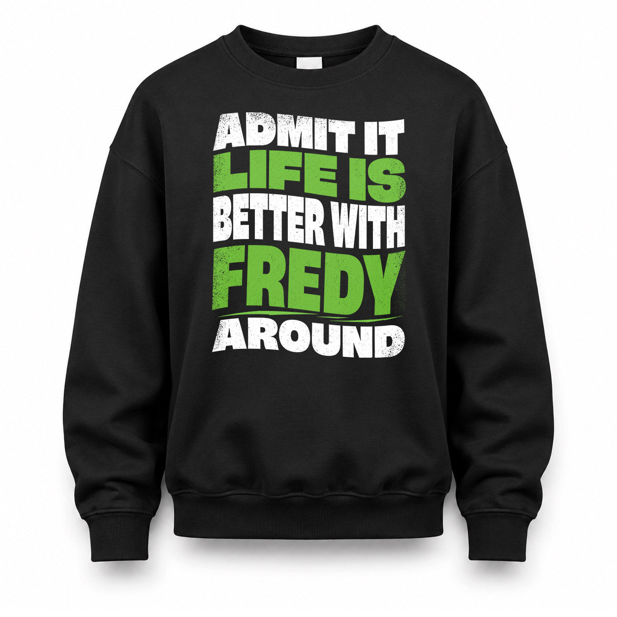 FREDY HP99-K4-189 – Personalized Funny Quote Apparel “Admit It, Life Is Better With NAME Around”