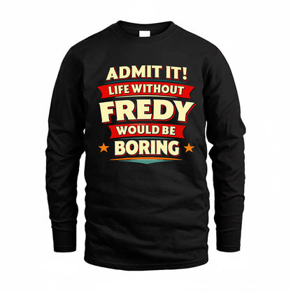 FREDY  PH88-K2-106–Personalized Funny Quote Apparel “Life Without NAME Would Be Boring”