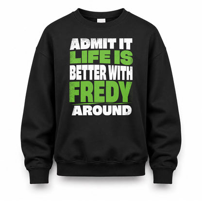 FREDY HP68-K4-189 – Personalized Funny Quote Apparel “Admit It, Life Is Better With NAME Around”