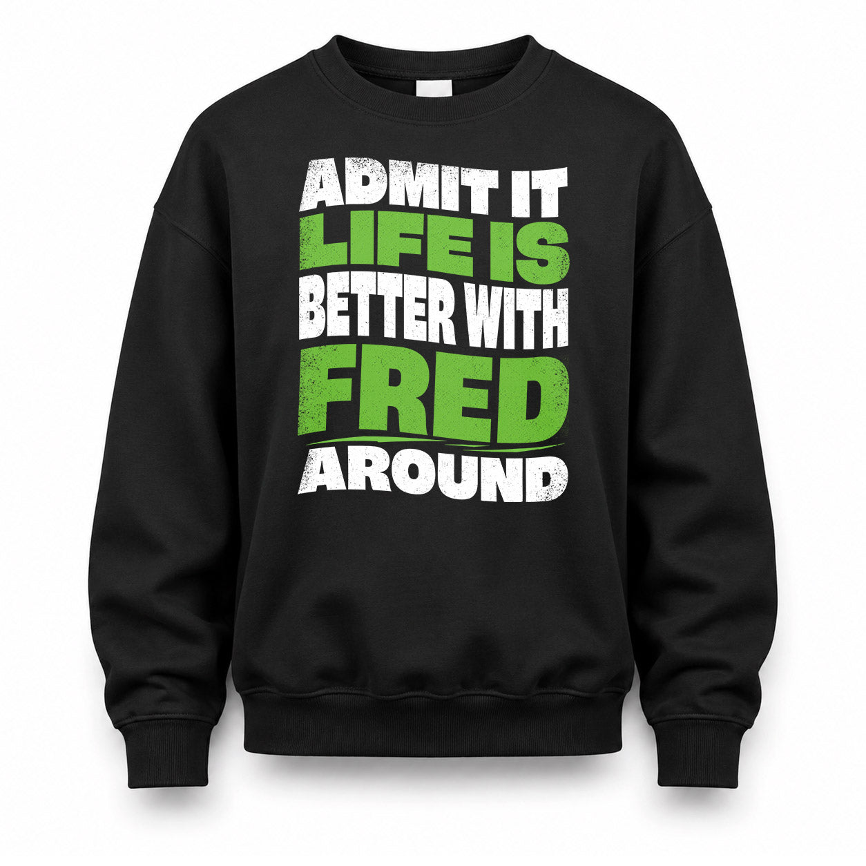 FRED HP99-K4-189 – Personalized Funny Quote Apparel “Admit It, Life Is Better With NAME Around”