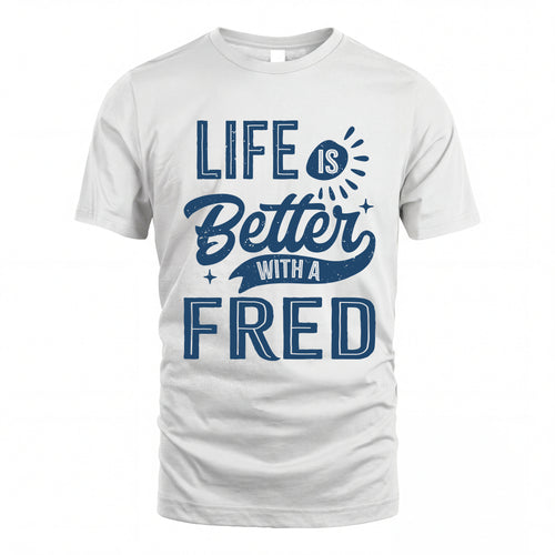 FRED HH88-K2–Personalized Name Quote T-Shirt Life Is Better With Unisex Gift