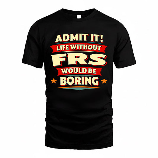 FRS  PH88-K2-106–Personalized Funny Quote Apparel “Life Without NAME Would Be Boring”