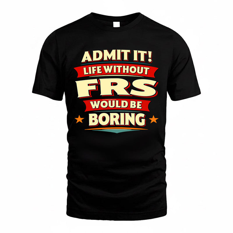 FRS  PH88-K2-106–Personalized Funny Quote Apparel “Life Without NAME Would Be Boring”