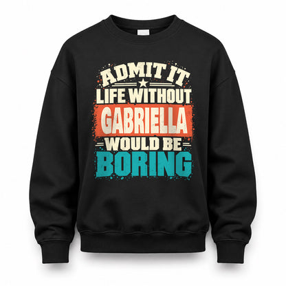 GABRIELLA P02-TH11-226 – Personalized Admit It Life Without [Name] Would Be Boring T-Shirt – Custom Name Funny Gift