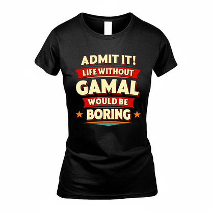 GAMAL  PH88-K2-106–Personalized Funny Quote Apparel “Life Without NAME Would Be Boring”