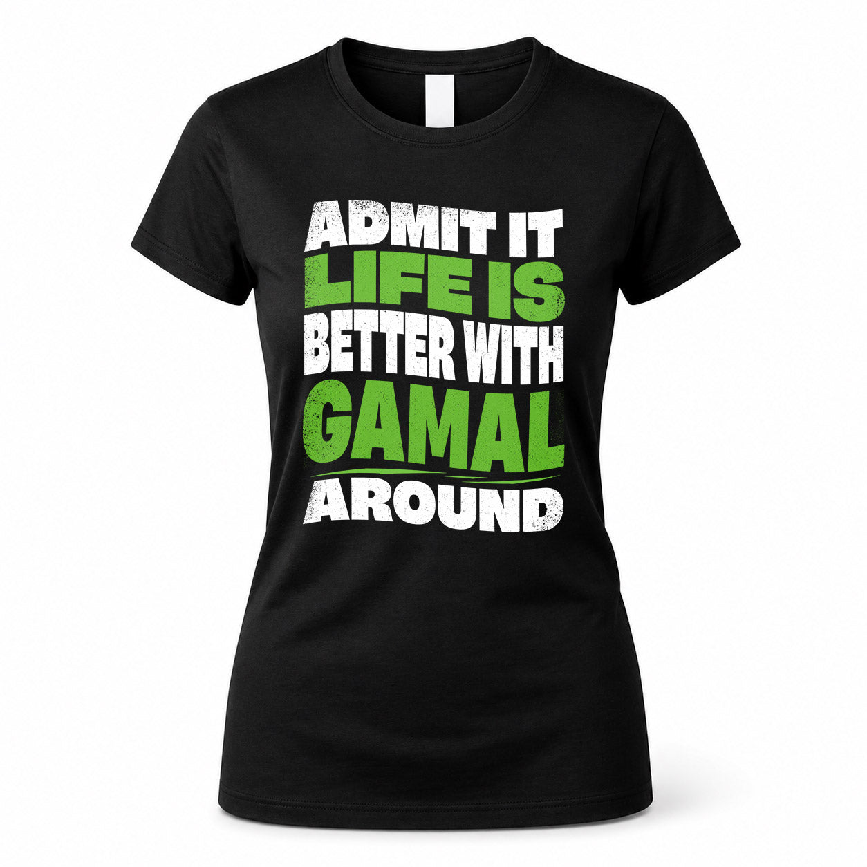 GAMAL HP99-K4-189 – Personalized Funny Quote Apparel “Admit It, Life Is Better With NAME Around”