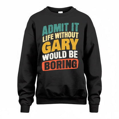 GARY TP88-K4-229–Personalized Funny Quote Apparel “Life Without NAME Would Be Boring”