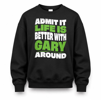 GARY HP99-K4-189 – Personalized Funny Quote Apparel “Admit It, Life Is Better With NAME Around”