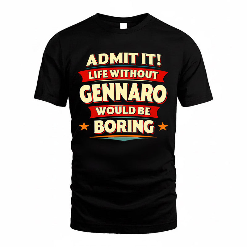 GENNARO  PH88-K2-106–Personalized Funny Quote Apparel “Life Without NAME Would Be Boring”