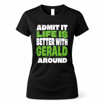 GERALD HP68-K4-189 – Personalized Funny Quote Apparel “Admit It, Life Is Better With NAME Around”
