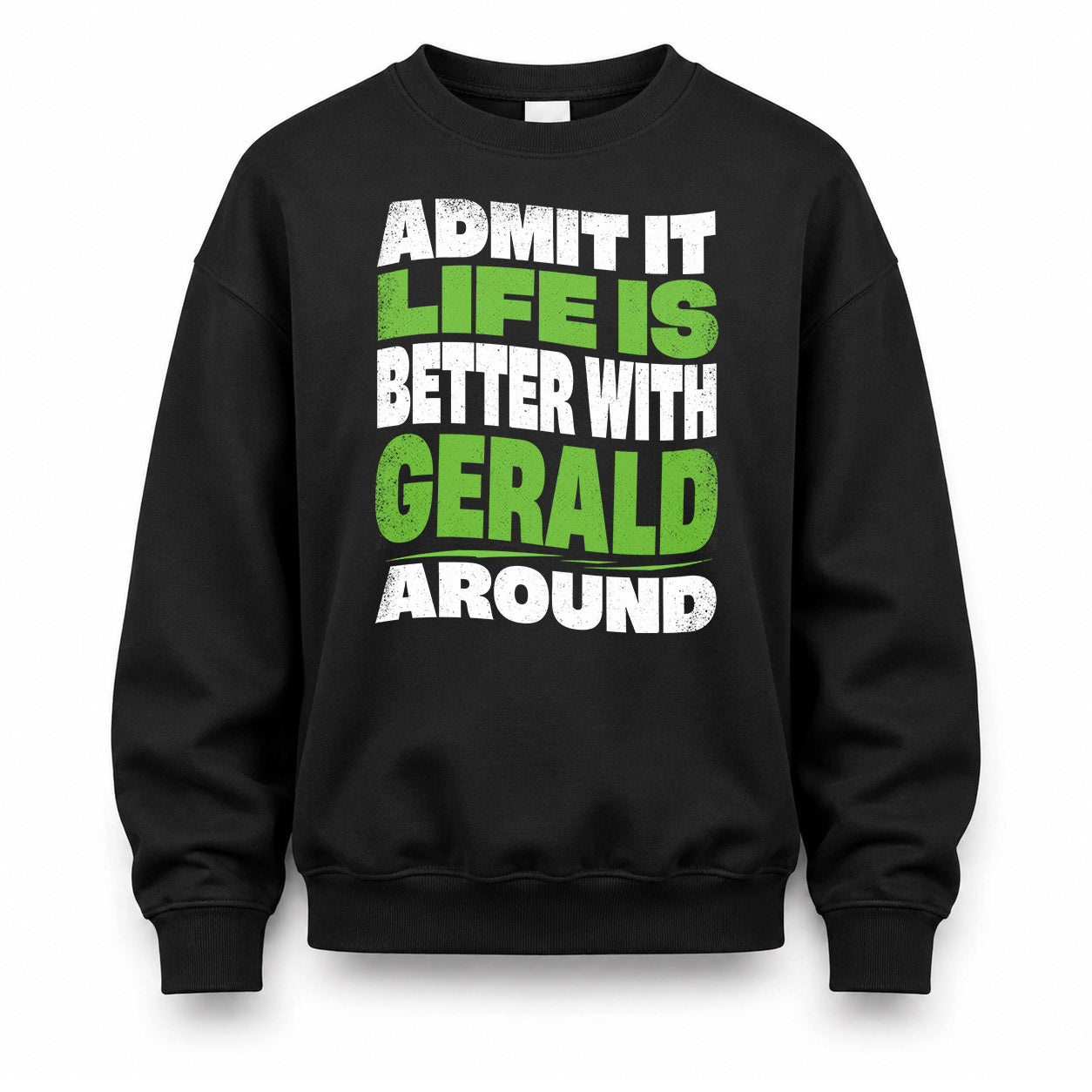 GERALD HP99-K4-189 – Personalized Funny Quote Apparel “Admit It, Life Is Better With NAME Around”
