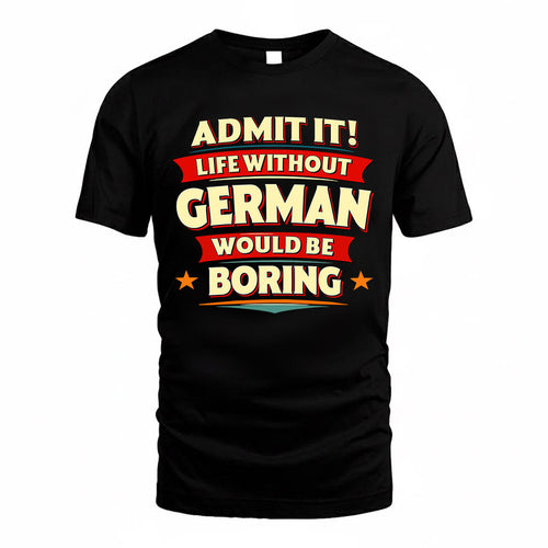 GERMAN  PH88-K2-106–Personalized Funny Quote Apparel “Life Without NAME Would Be Boring”