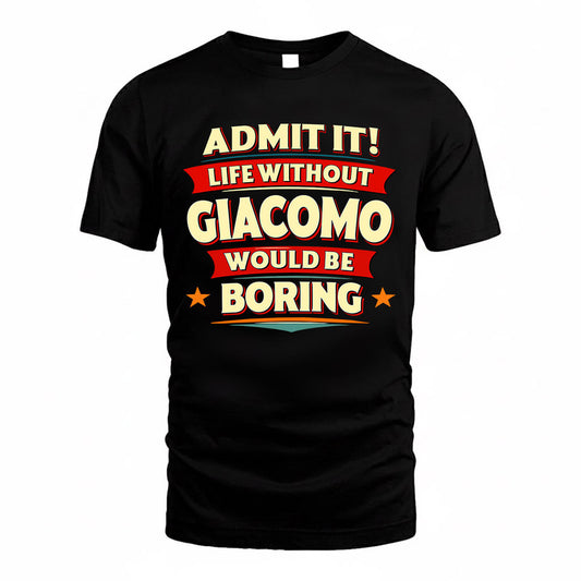 GIACOMO  PH88-K2-106–Personalized Funny Quote Apparel “Life Without NAME Would Be Boring”