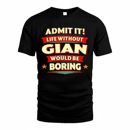 GIAN  PH88-K2-106–Personalized Funny Quote Apparel “Life Without NAME Would Be Boring”