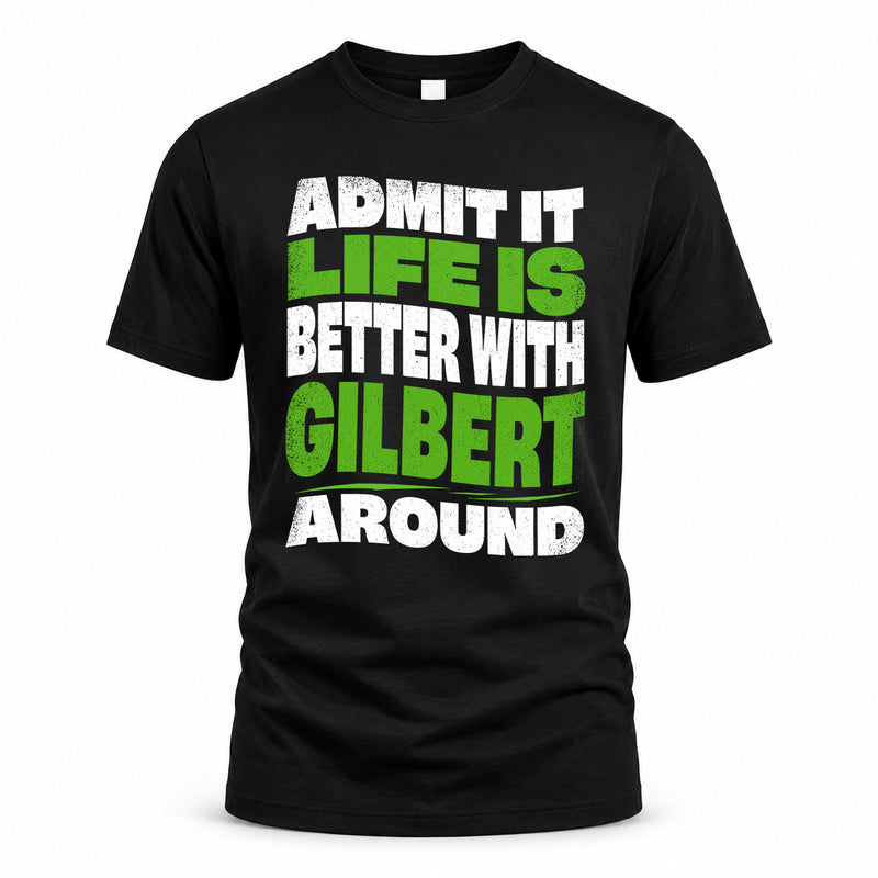 GILBERT HP99-K4-189 – Personalized Funny Quote Apparel “Admit It, Life Is Better With NAME Around”