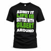 GILBERT HP99-K4-189 – Personalized Funny Quote Apparel “Admit It, Life Is Better With NAME Around”