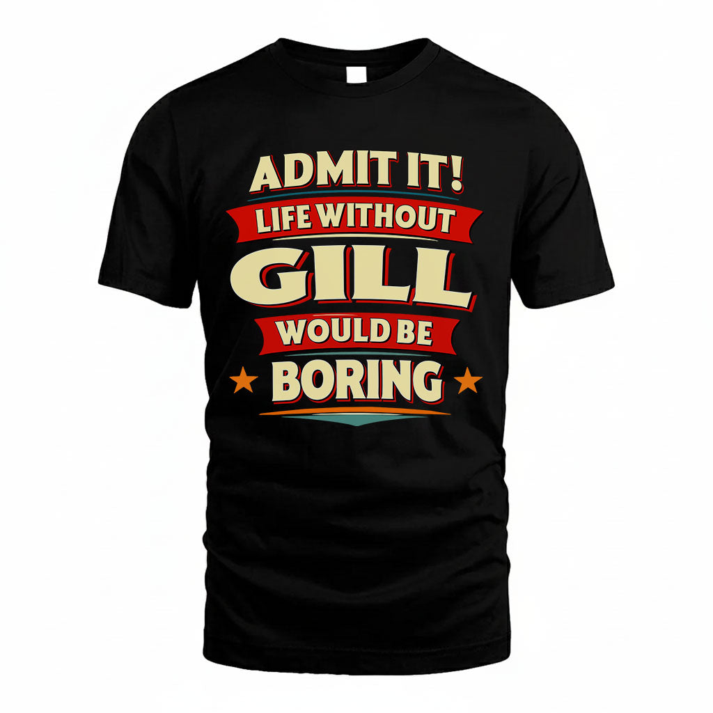 GILL PH88-K2-106–Personalized Funny Quote Apparel “Life Without NAME Would Be Boring”