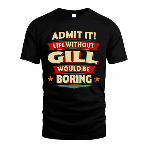 GILL PH88-K2-106–Personalized Funny Quote Apparel “Life Without NAME Would Be Boring”