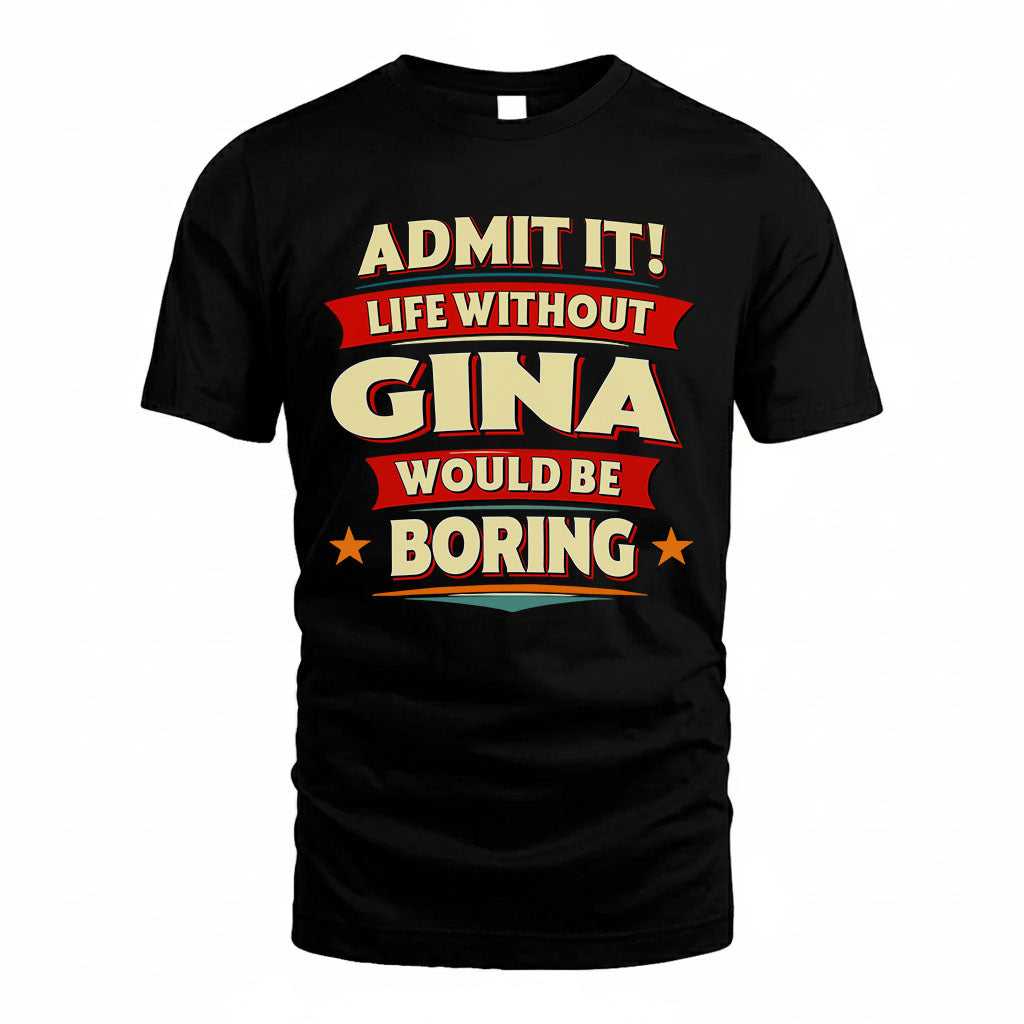 GINA PH88-K2-106–Personalized Funny Quote Apparel “Life Without NAME Would Be Boring”