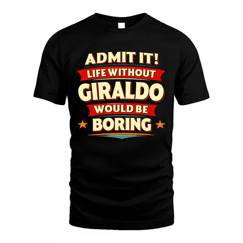 GIRALDO  PH88-K2-106–Personalized Funny Quote Apparel “Life Without NAME Would Be Boring”